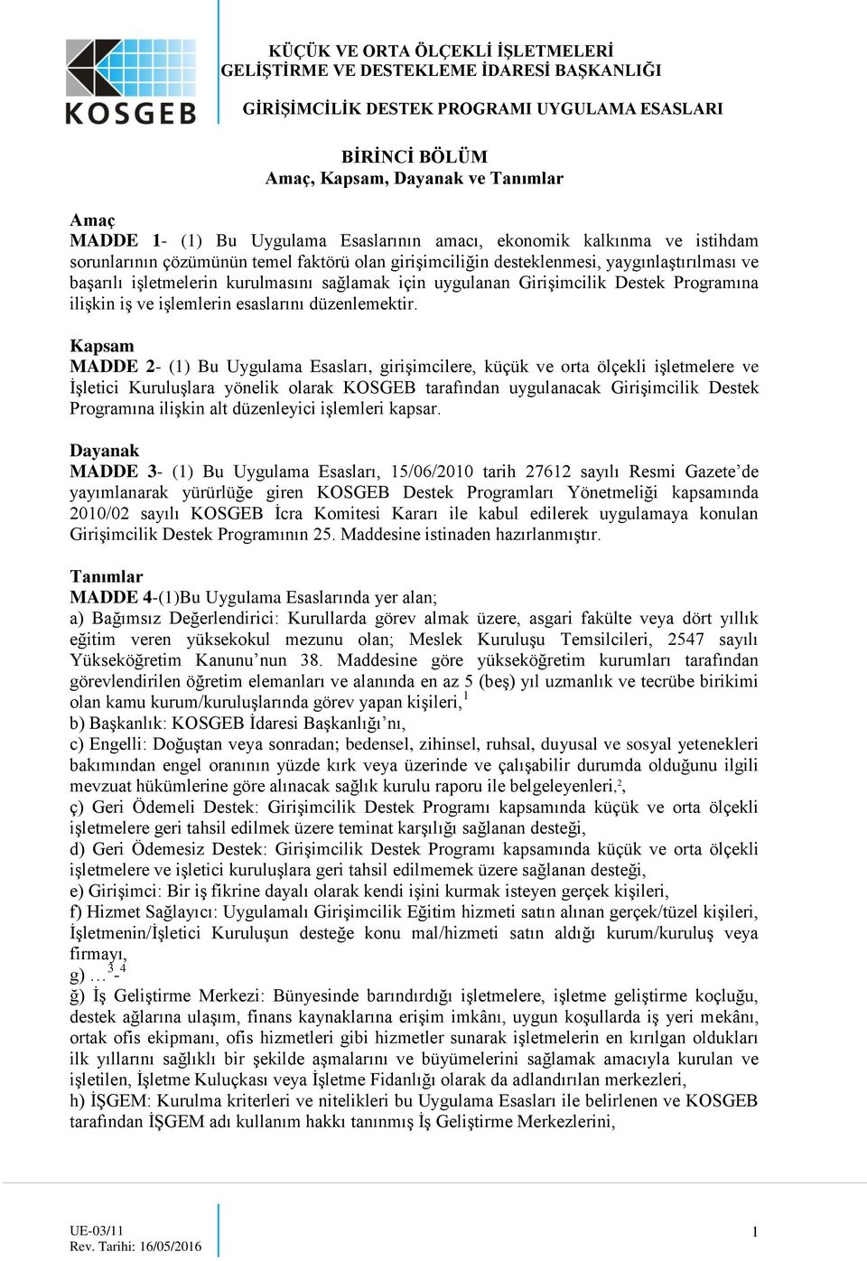 Kapsam MADDE 2- (1) Bu Uygulama Esasları, girişimcilere, küçük ve orta ölçekli işletmelere ve İşletici Kuruluşlara yönelik olarak KOSGEB tarafından uygulanacak Girişimcilik Destek Programına ilişkin