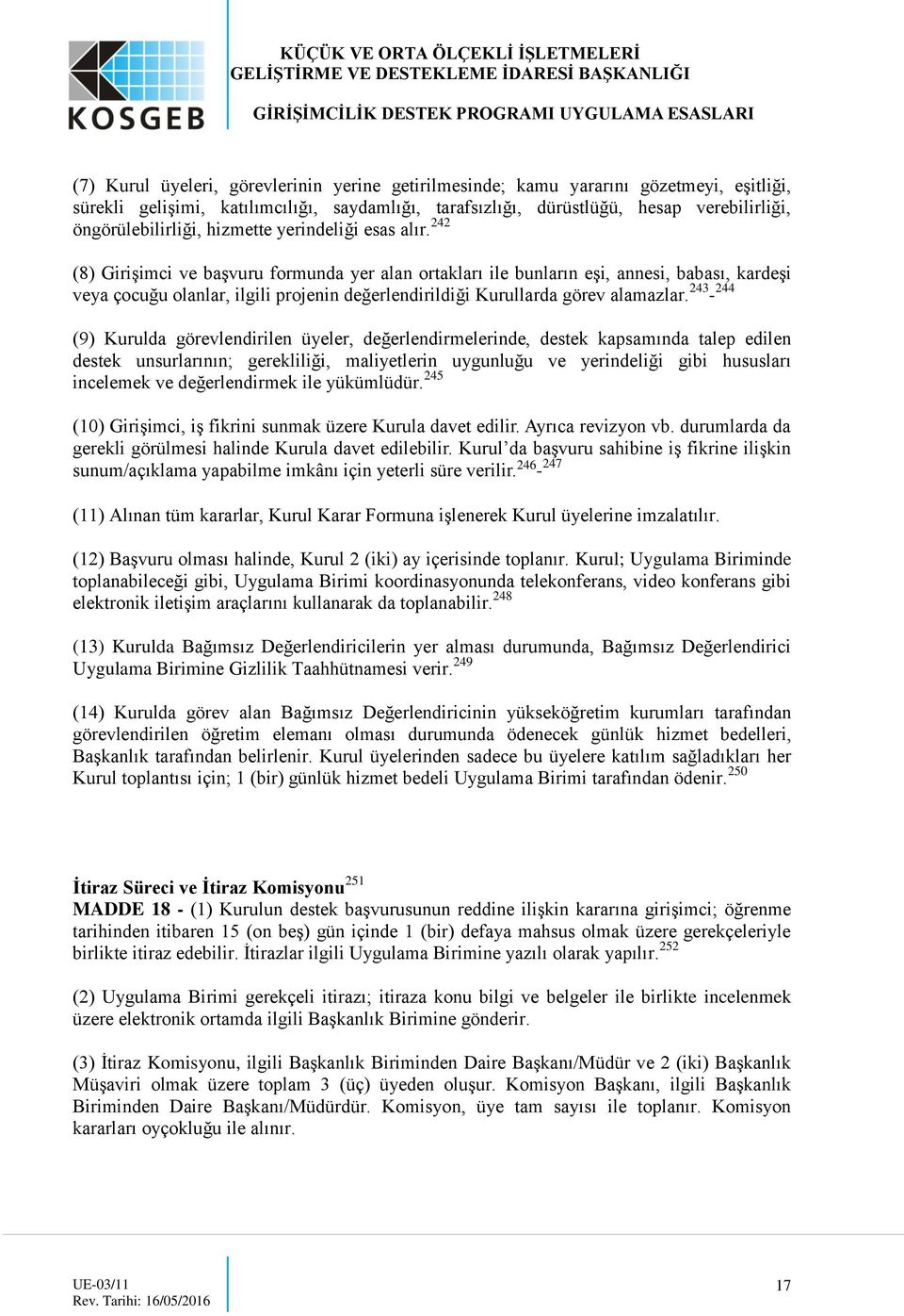 242 (8) Girişimci ve başvuru formunda yer alan ortakları ile bunların eşi, annesi, babası, kardeşi veya çocuğu olanlar, ilgili projenin değerlendirildiği Kurullarda görev alamazlar.