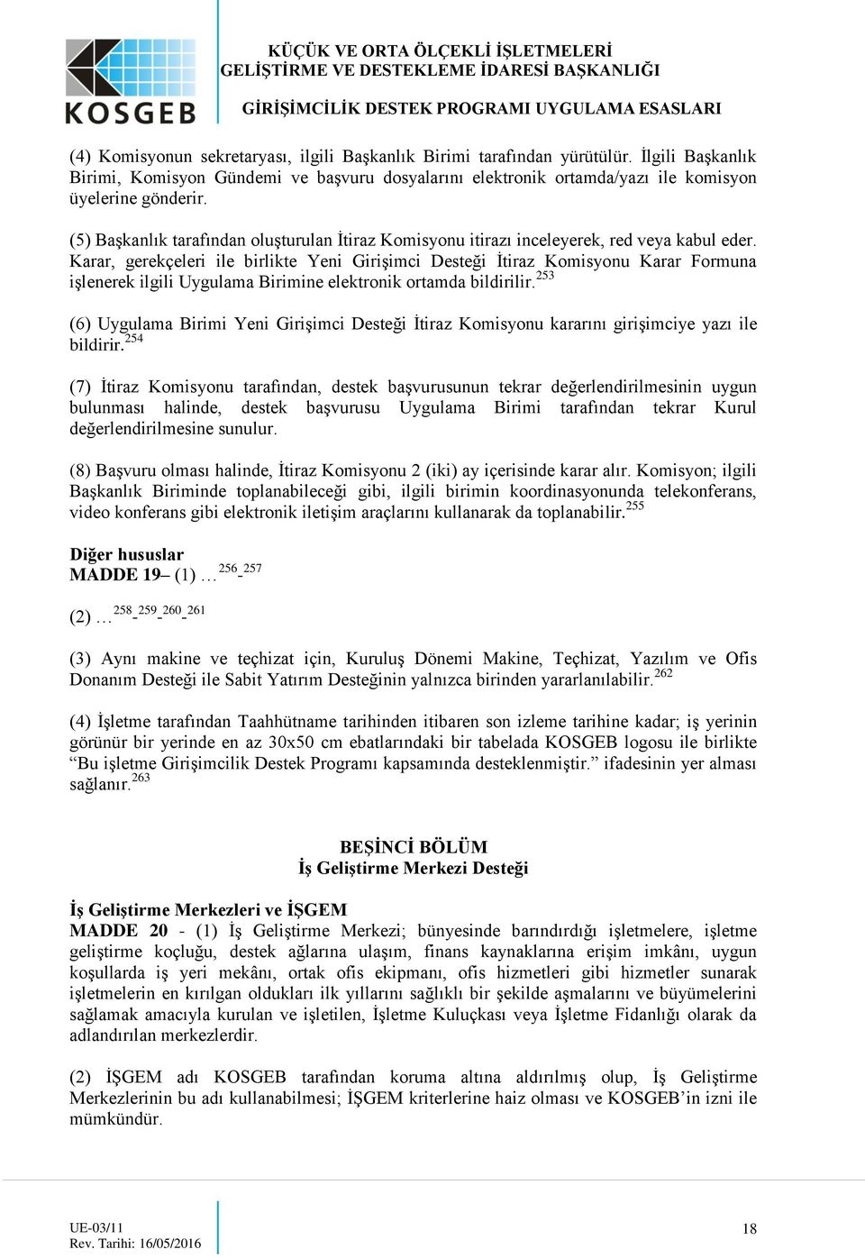 Karar, gerekçeleri ile birlikte Yeni Girişimci Desteği İtiraz Komisyonu Karar Formuna işlenerek ilgili Uygulama Birimine elektronik ortamda bildirilir.