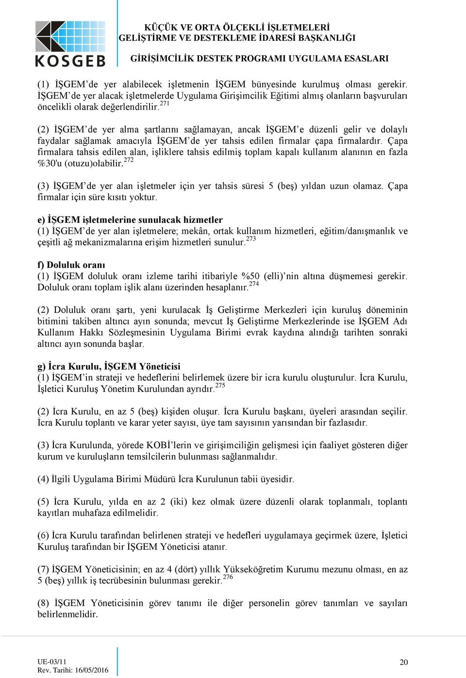 271 (2) İŞGEM de yer alma şartlarını sağlamayan, ancak İŞGEM e düzenli gelir ve dolaylı faydalar sağlamak amacıyla İŞGEM de yer tahsis edilen firmalar çapa firmalardır.