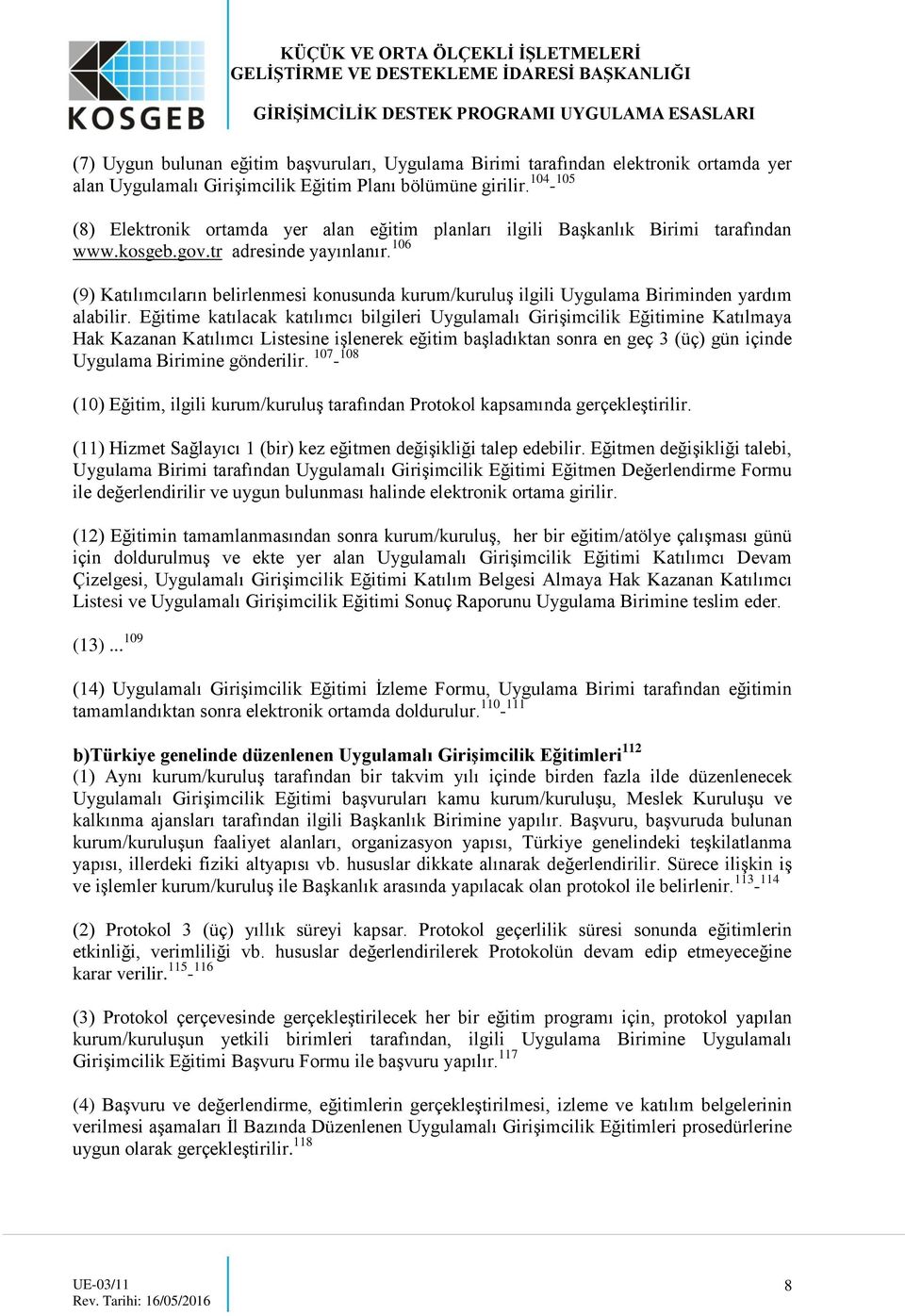 106 (9) Katılımcıların belirlenmesi konusunda kurum/kuruluş ilgili Uygulama Biriminden yardım alabilir.