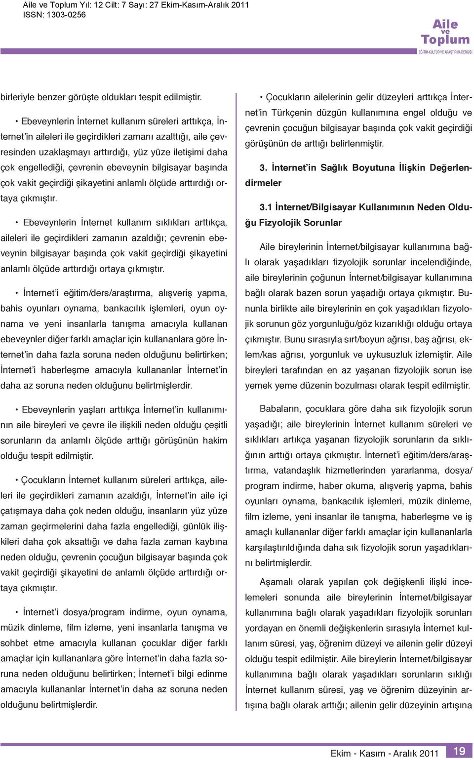 ebeynin bilgisayar başında çok vakit geçirdiği şikayetini anlamlı ölçüde arttırdığı ortaya çıkmıştır.