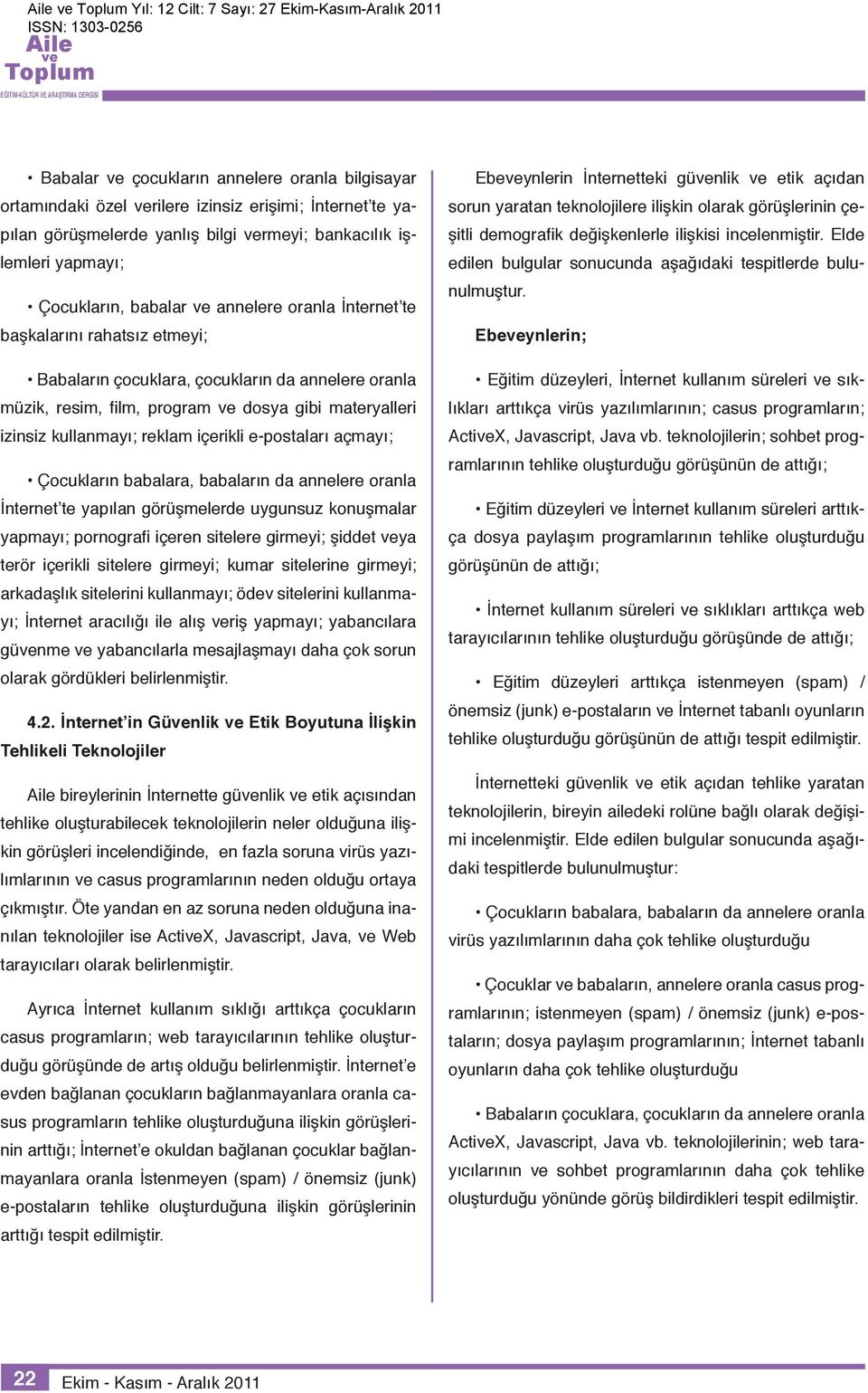 izinsiz kullanmayı; reklam içerikli e-postaları açmayı; Çocukların babalara, babaların da annelere oranla İnternet te yapılan görüşmelerde uygunsuz konuşmalar yapmayı; pornografi içeren sitelere