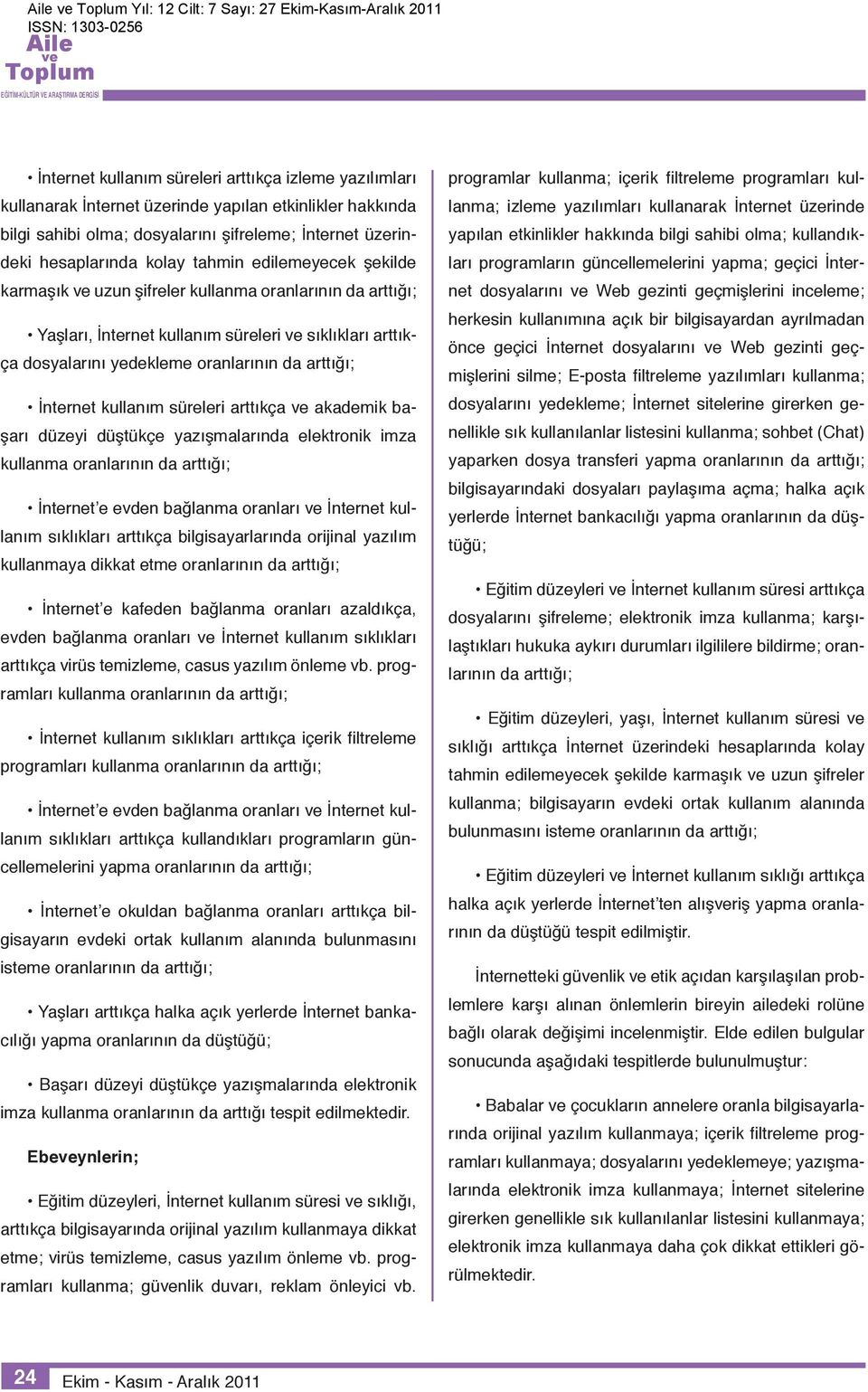 dosyalarını yedekleme oranlarının da arttığı; İnternet kullanım süreleri arttıkça akademik başarı düzeyi düştükçe yazışmalarında elektronik imza kullanma oranlarının da arttığı; İnternet e evden