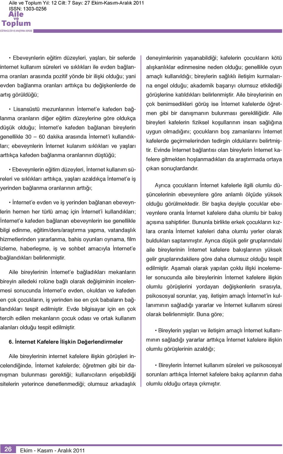 İnternet e kafeden bağlanan bireylerin genellikle 30 60 dakika arasında İnternet i kullandıkları; ebeynlerin İnternet kulanım sıklıkları yaşları arttıkça kafeden bağlanma oranlarının düştüğü;