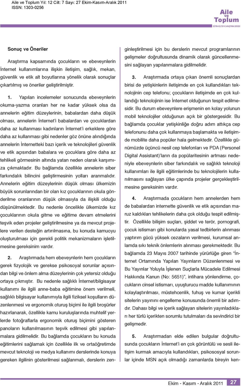 Yapılan incelemeler sonucunda ebeynlerin okuma-yazma oranları her ne kadar yüksek olsa da annelerin eğitim düzeylerinin, babalardan daha düşük olması, annelerin İnternet i babalardan çocuklardan daha