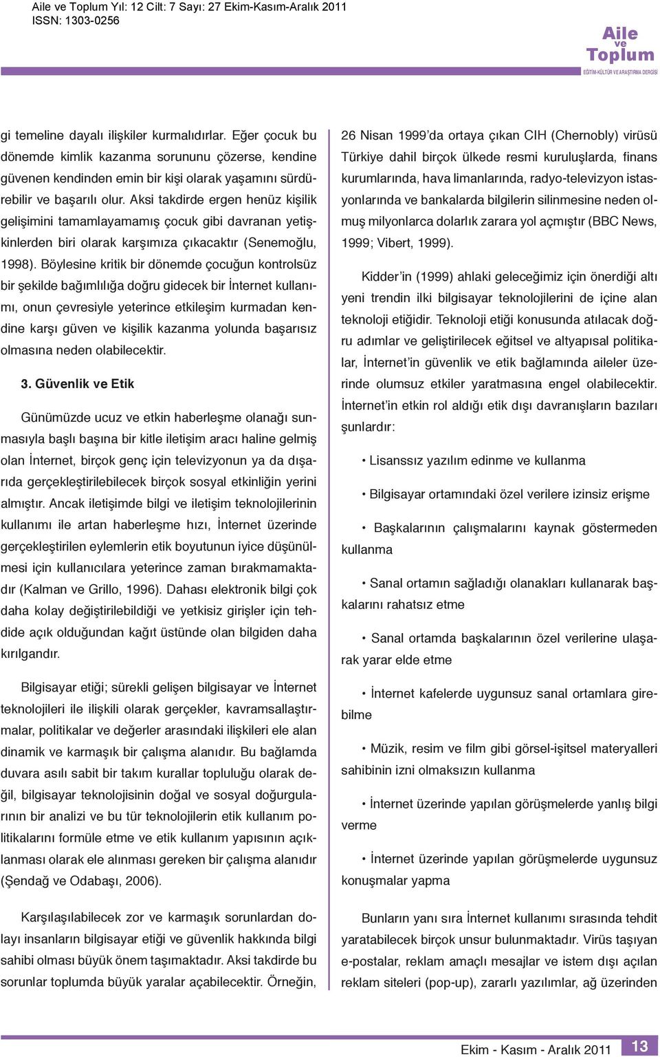 Aksi takdirde ergen henüz kişilik gelişimini tamamlayamamış çocuk gibi davranan yetişkinlerden biri olarak karşımıza çıkacaktır (Senemoğlu, 1998).