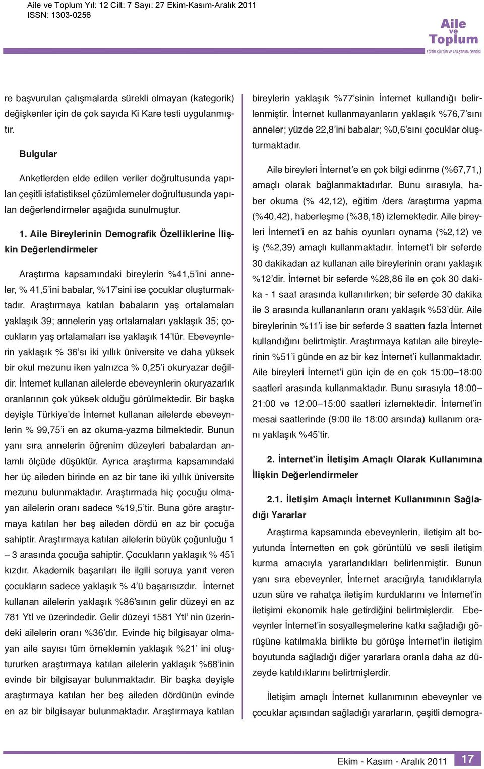 Bireylerinin Demografik Özelliklerine İlişkin Değerlendirmeler Araştırma kapsamındaki bireylerin %41,5 ini anneler, % 41,5 ini babalar, %17 sini ise çocuklar oluşturmaktadır.