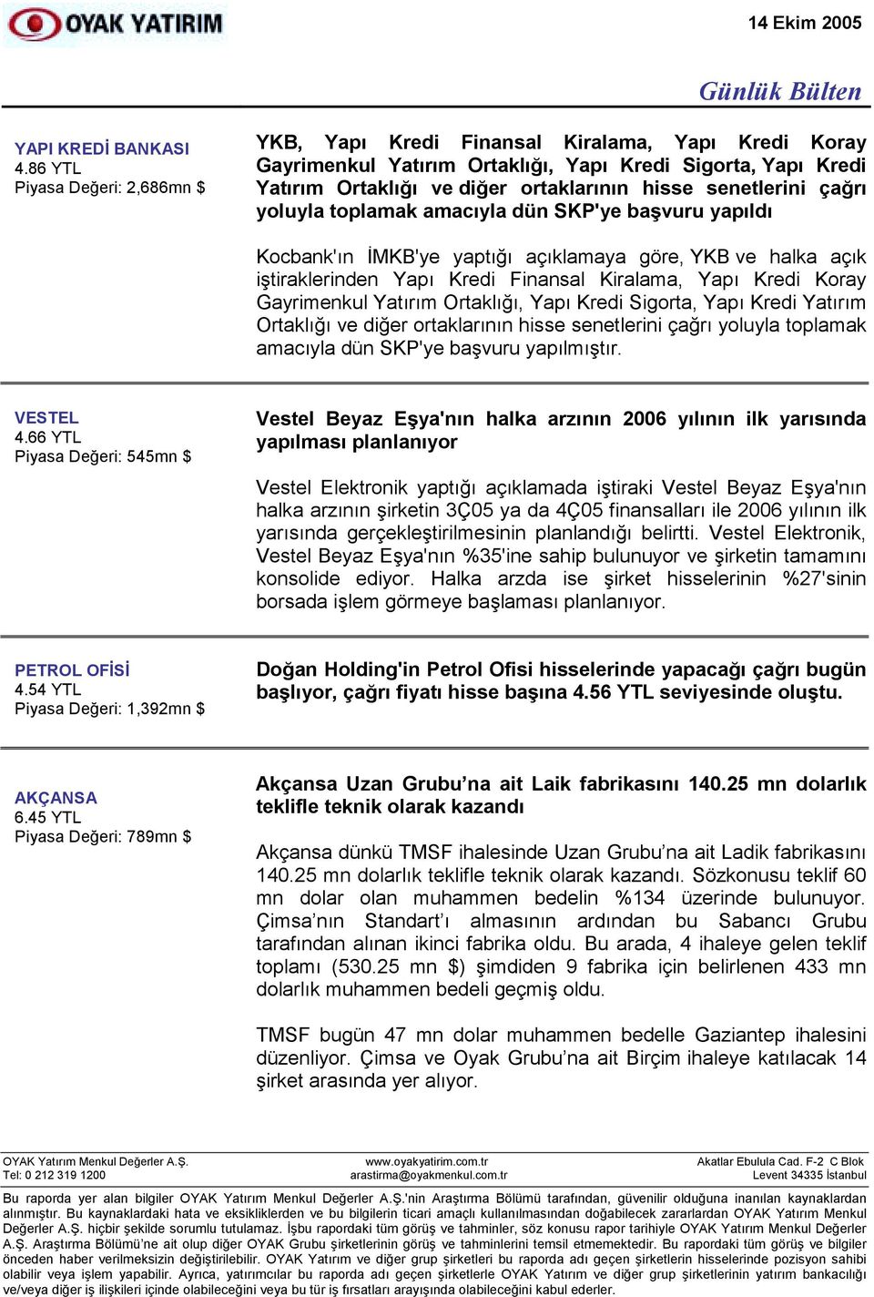 senetlerini çağrõ yoluyla toplamak amacõyla dün SKP'ye başvuru yapõldõ Kocbank'õn İMKB'ye yaptõğõ açõklamaya göre, YKB ve halka açõk iştiraklerinden Yapõ Kredi Finansal Kiralama, Yapõ Kredi Koray