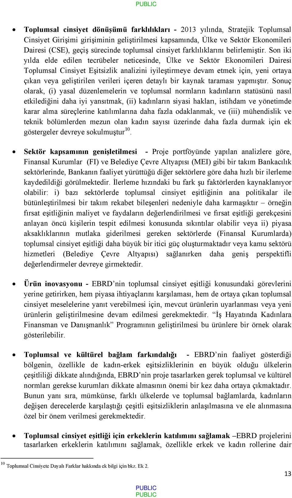 Son iki yılda elde edilen tecrübeler neticesinde, Ülke ve Sektör Ekonomileri Dairesi Toplumsal Cinsiyet Eşitsizlik analizini iyileştirmeye devam etmek için, yeni ortaya çıkan veya geliştirilen