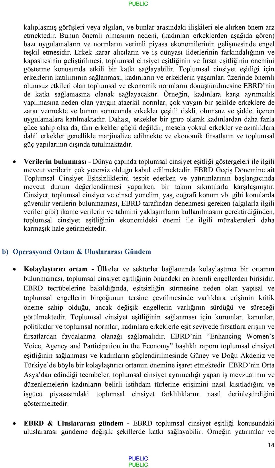 Erkek karar alıcıların ve iş dünyası liderlerinin farkındalığının ve kapasitesinin geliştirilmesi, toplumsal cinsiyet eşitliğinin ve fırsat eşitliğinin önemini gösterme konusunda etkili bir katkı