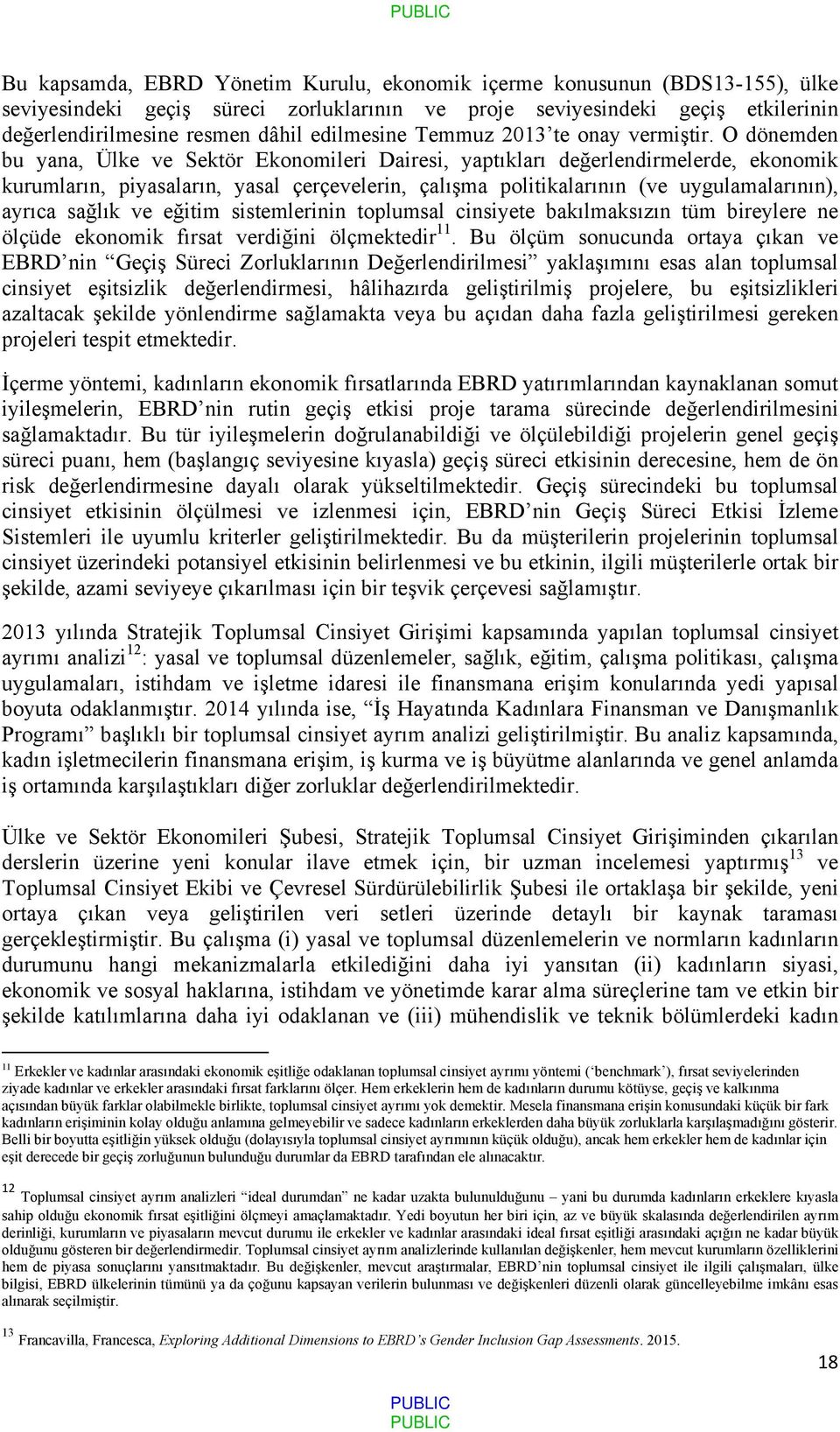 O dönemden bu yana, Ülke ve Sektör Ekonomileri Dairesi, yaptıkları değerlendirmelerde, ekonomik kurumların, piyasaların, yasal çerçevelerin, çalışma politikalarının (ve uygulamalarının), ayrıca