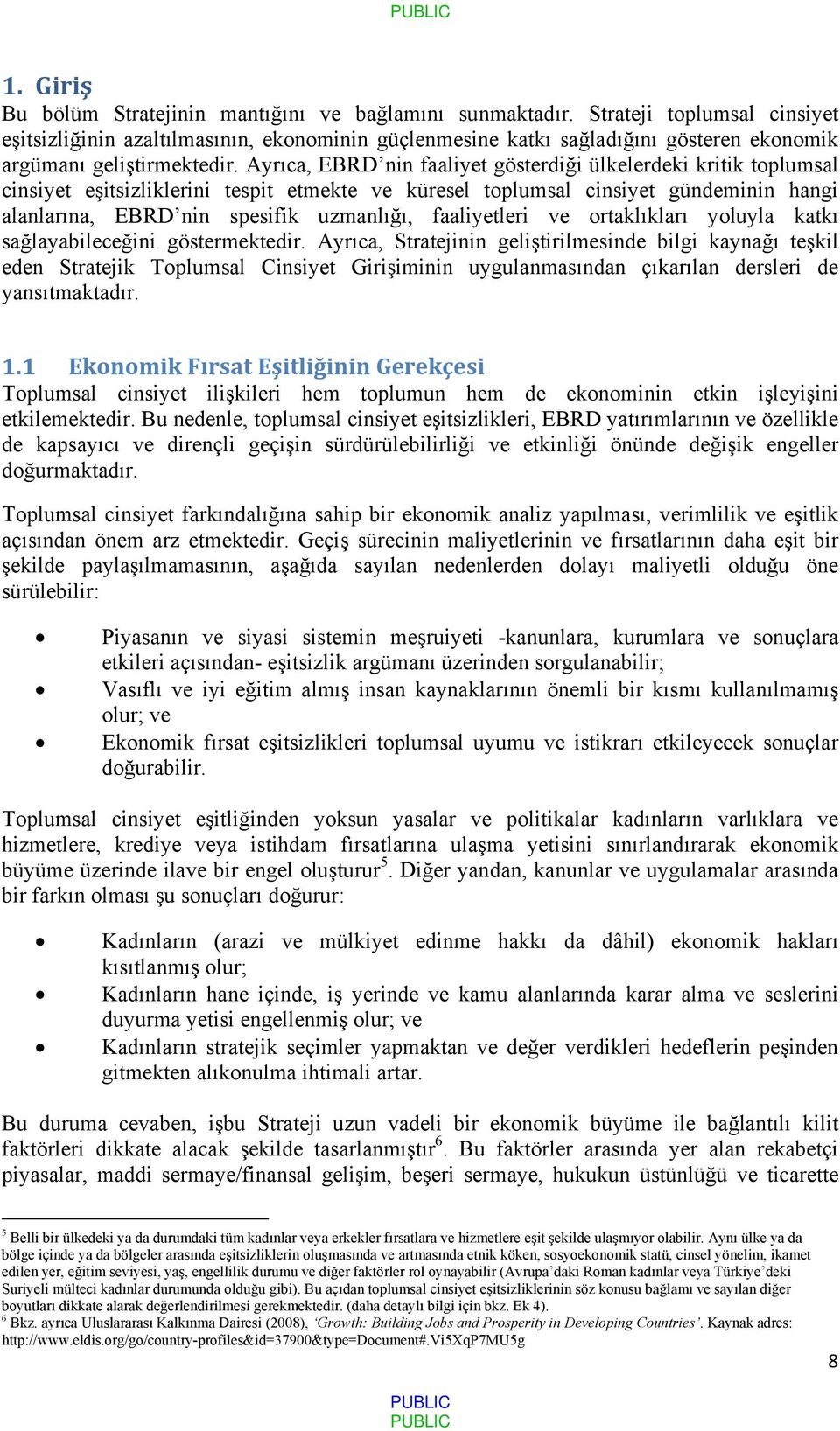 Ayrıca, EBRD nin faaliyet gösterdiği ülkelerdeki kritik toplumsal cinsiyet eşitsizliklerini tespit etmekte ve küresel toplumsal cinsiyet gündeminin hangi alanlarına, EBRD nin spesifik uzmanlığı,