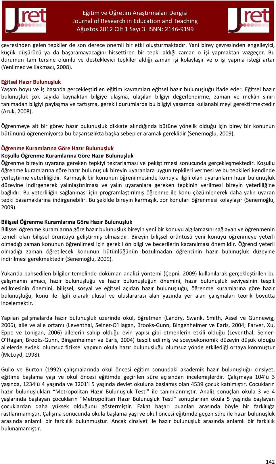 Bu durumun tam tersine olumlu ve destekleyici tepkiler aldığı zaman işi kolaylaşır ve o işi yapma isteği artar (Yenilmez ve Kakmacı, 2008).