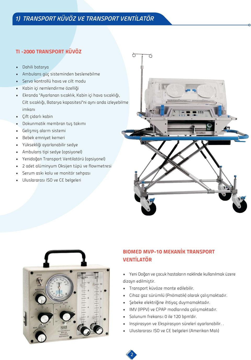 kemeri Yüksekliði ayarlanabilir sedye Ambulans tipi sedye (opsiyonel) Yenidoðan Transport Ventilatörü (opsiyonel) 2 adet alüminyum Oksijen tüpü ve flowmetresi Serum aský kolu ve monitör sehpasý