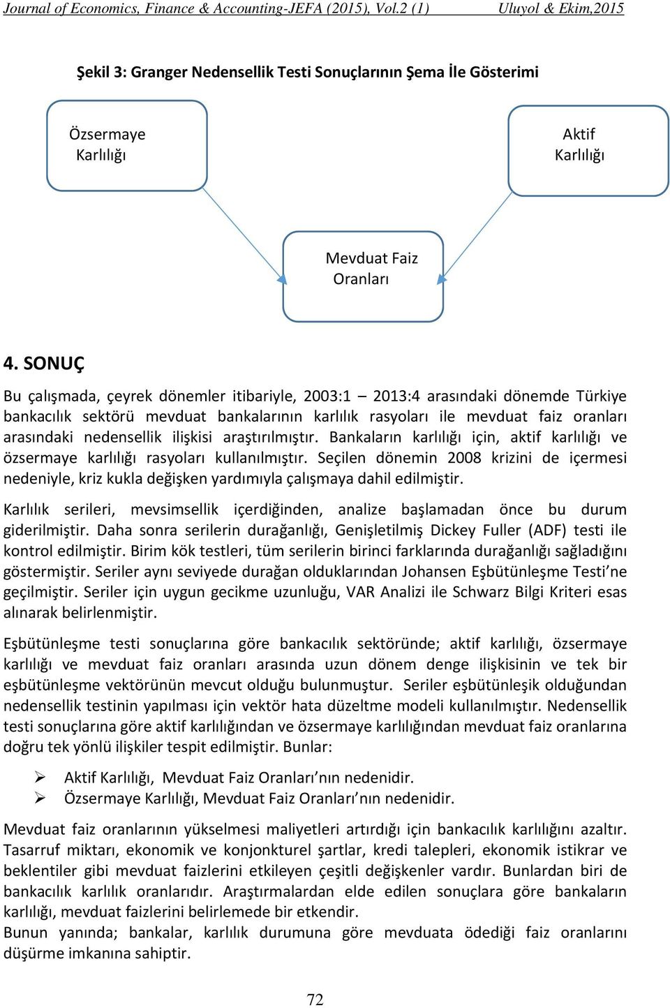 ilişkisi araştırılmıştır. Bankaların karlılığı için, aktif karlılığı ve özsermaye karlılığı rasyoları kullanılmıştır.