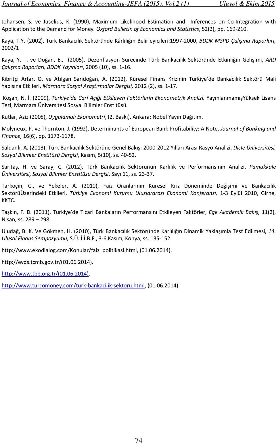 , (2005), Dezenflasyon Sürecinde Türk Bankacılık Sektöründe Etkinliğin Gelişimi, ARD Çalışma Raporları, BDDK Yayınları, 2005 (10), ss. 1 16. Kibritçi Artar, O. ve Atılgan Sarıdoğan, A.