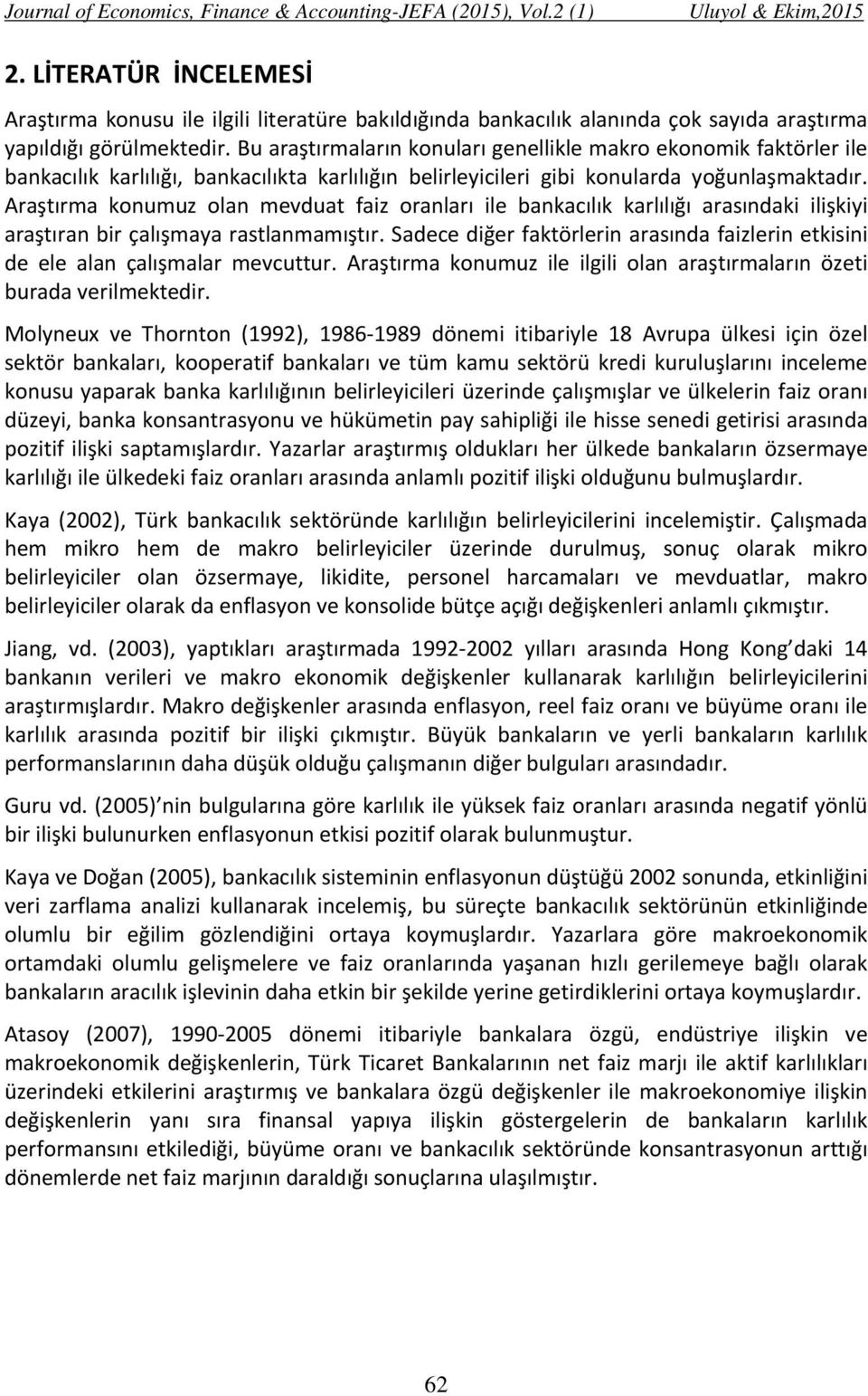 Araştırma konumuz olan mevduat faiz oranları ile bankacılık karlılığı arasındaki ilişkiyi araştıran bir çalışmaya rastlanmamıştır.