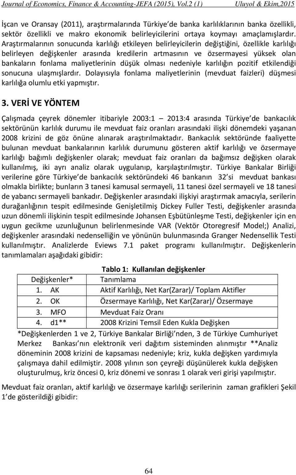 maliyetlerinin düşük olması nedeniyle karlılığın pozitif etkilendiği sonucuna ulaşmışlardır. Dolayısıyla fonlama maliyetlerinin (mevduat faizleri) düşmesi karlılığa olumlu etki yapmıştır. 3.