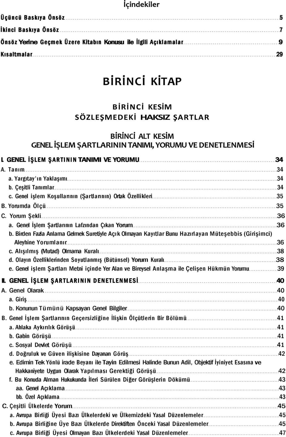 Genel işlem Koşullarının (Şartlarının) Ortak Özellikleri 35 B. Yorumda Ölçü 35 C. Yorum Şekli 36 a. Genel İşlem Şartlarının Lafzından Çıkan Yorum 36 b.