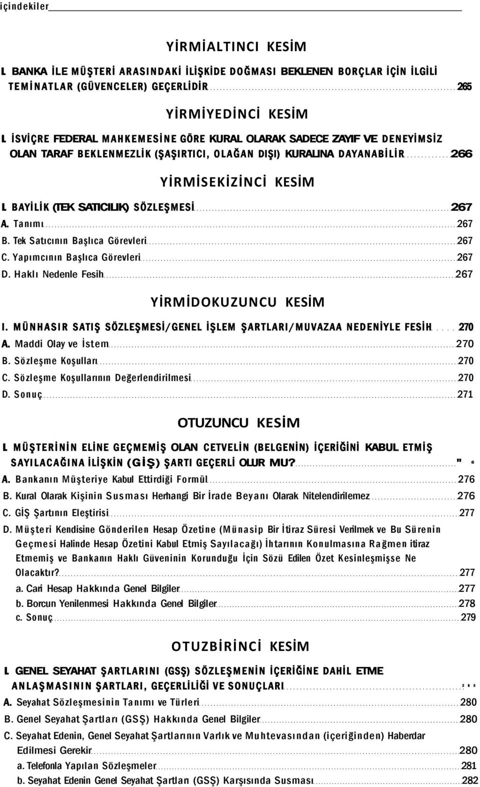 BAYİLİK (TEK SATICILIK) SÖZLEŞMESİ 267 A. Tanımı 267 B. Tek Satıcının Başlıca Görevleri 267 C. Yapımcının Başlıca Görevleri 267 D. Haklı Nedenle Fesih 267 YİRMİDOKUZUNCU KESİM I.