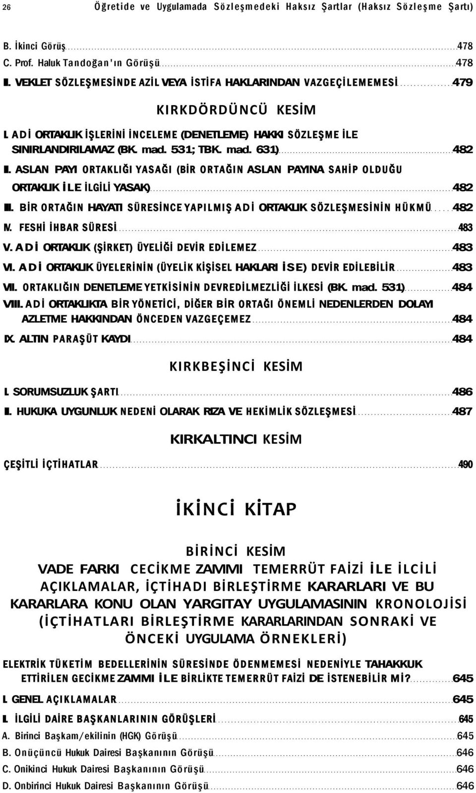 ASLAN PAYI ORTAKLIĞI YASAĞI (BİR ORTAĞIN ASLAN PAYINA SAHİP OLDUĞU ORTAKLIK İLE İLGİLİ YASAK) 482 III. BİR ORTAĞIN HAYATI SÜRESİNCE YAPILMIŞ ADİ ORTAKLIK SÖZLEŞMESİNİN HÜKMÜ 482 IV.