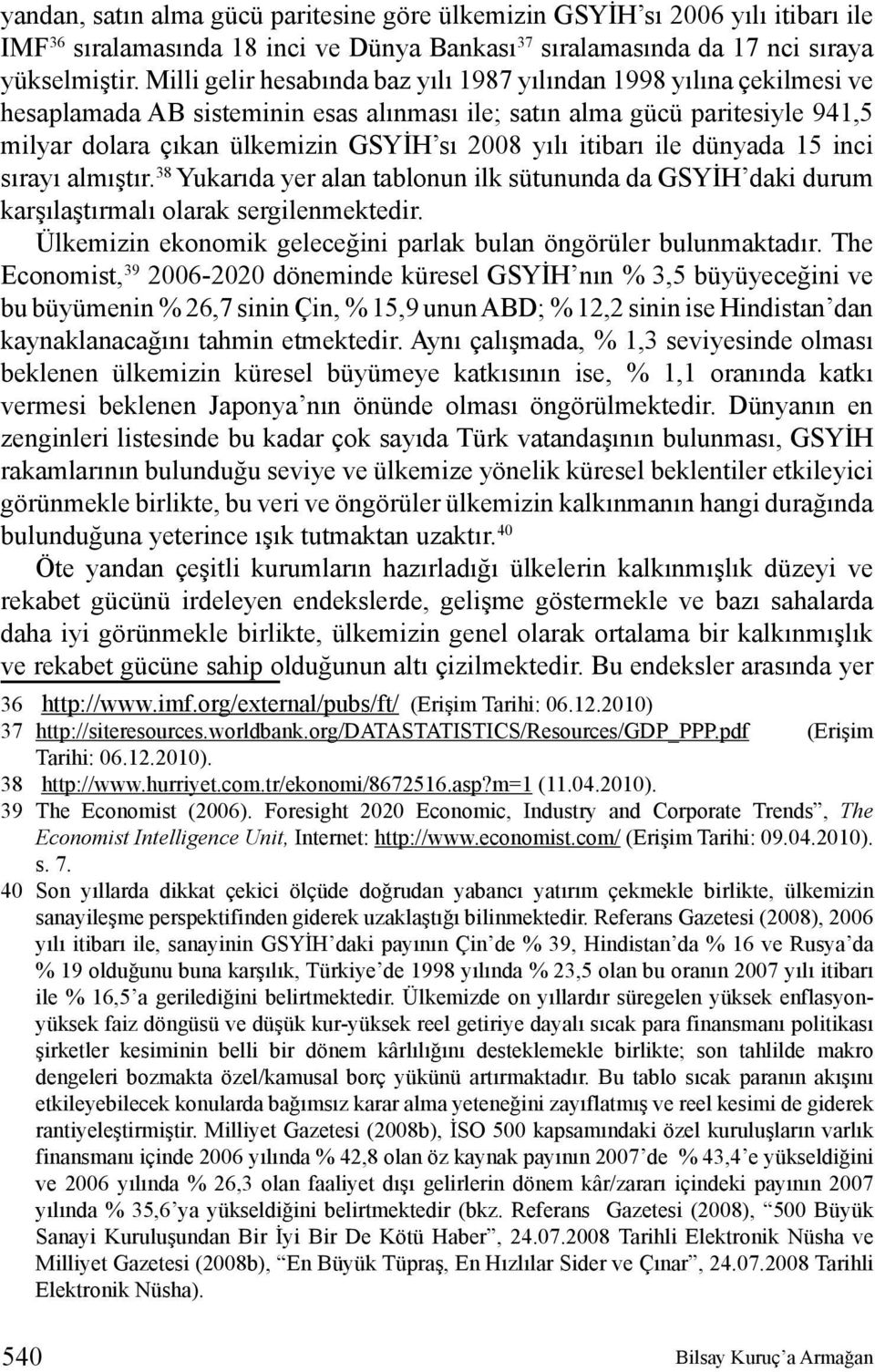 itibarı ile dünyada 15 inci sırayı almıştır. 38 Yukarıda yer alan tablonun ilk sütununda da GSYİH daki durum karşılaştırmalı olarak sergilenmektedir.