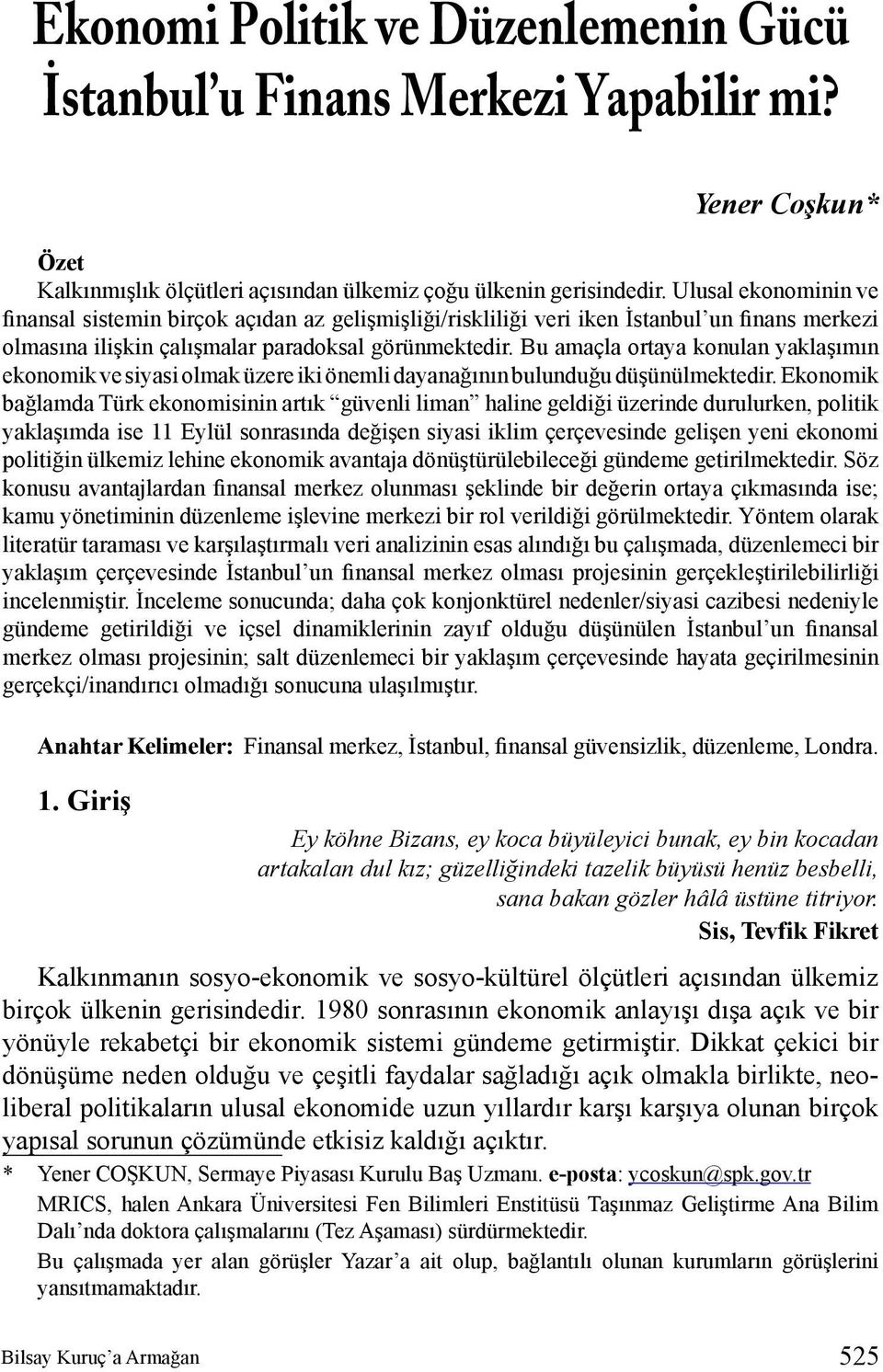 Bu amaçla ortaya konulan yaklaşımın ekonomik ve siyasi olmak üzere iki önemli dayanağının bulunduğu düşünülmektedir.