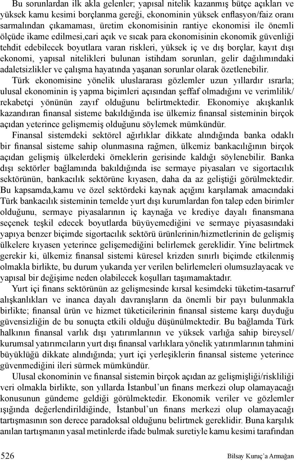 yapısal nitelikleri bulunan istihdam sorunları, gelir dağılımındaki adaletsizlikler ve çalışma hayatında yaşanan sorunlar olarak özetlenebilir.