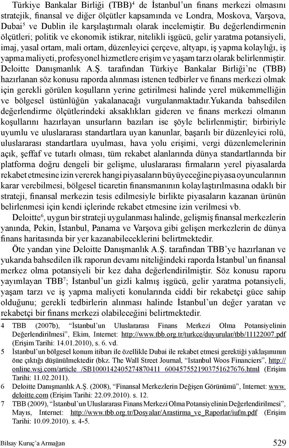 Bu değerlendirmenin ölçütleri; politik ve ekonomik istikrar, nitelikli işgücü, gelir yaratma potansiyeli, imaj, yasal ortam, mali ortam, düzenleyici çerçeve, altyapı, iş yapma kolaylığı, iş yapma