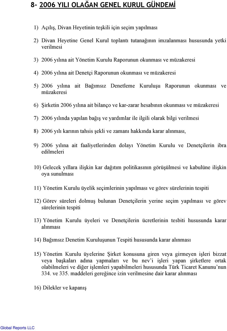 Şirketin 2006 yılına ait bilanço ve kar-zarar hesabının okunması ve müzakeresi 7) 2006 yılında yapılan bağış ve yardımlar ile ilgili olarak bilgi verilmesi 8) 2006 yılı karının tahsis şekli ve zamanı