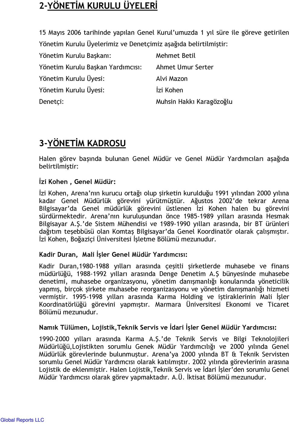 başında bulunan Genel Müdür ve Genel Müdür Yardımcıları aşağıda belirtilmiştir: İzi Kohen, Genel Müdür: İzi Kohen, Arena nın kurucu ortağı olup şirketin kurulduğu 1991 yılından 2000 yılına kadar