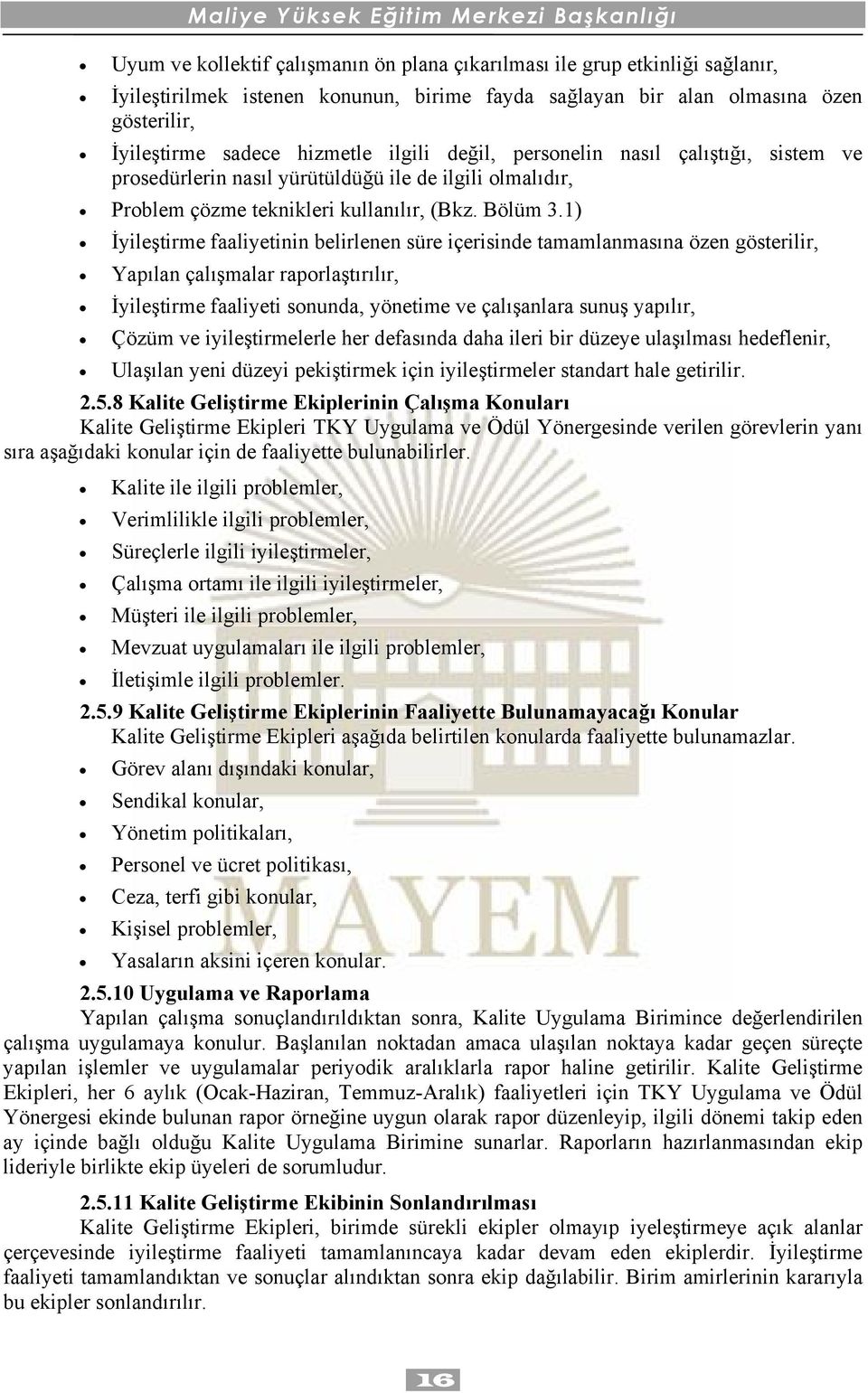 1) İyileştirme faaliyetinin belirlenen süre içerisinde tamamlanmasına özen gösterilir, Yapılan çalışmalar raporlaştırılır, İyileştirme faaliyeti sonunda, yönetime ve çalışanlara sunuş yapılır, Çözüm