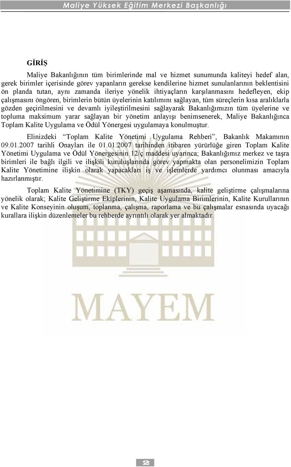 geçirilmesini ve devamlı iyileştirilmesini sağlayarak Bakanlığımızın tüm üyelerine ve topluma maksimum yarar sağlayan bir yönetim anlayışı benimsenerek, Maliye Bakanlığınca Toplam Kalite Uygulama ve