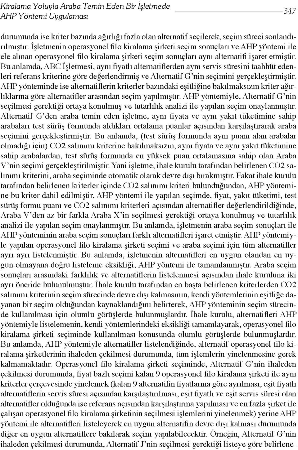 Bu anlamda, ABC İşletmesi, aynı fiyatlı alternatiflerden aynı servis süresini taahhüt edenleri referans kriterine göre değerlendirmiş ve Alternatif G nin seçimini gerçekleştirmiştir.