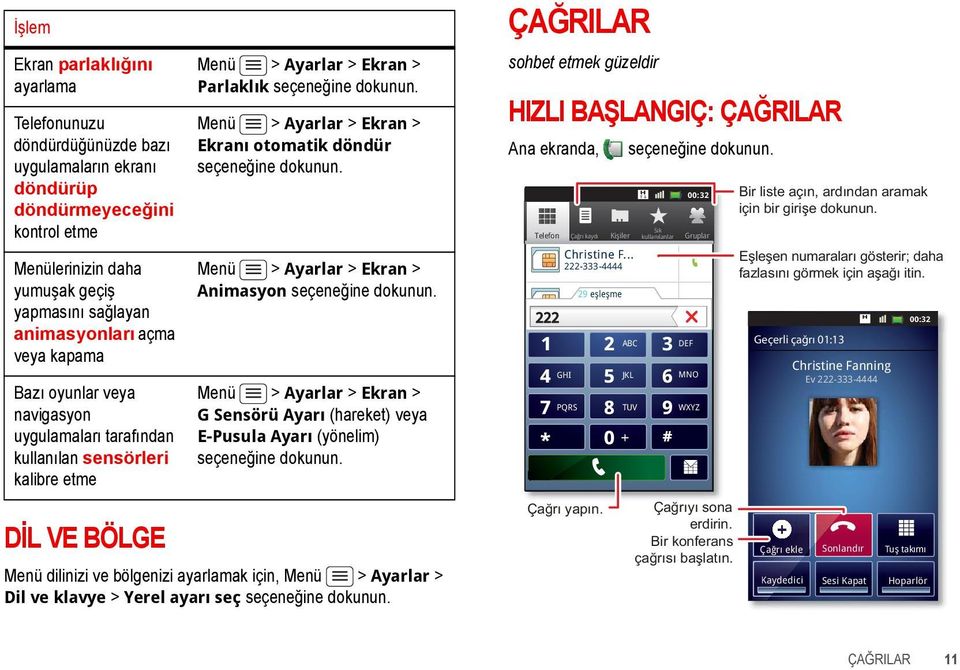 Menü > Ayarlar > Ekran > Ekranı otomatik döndür seçeneğine dokunun. Menü > Ayarlar > Ekran > Animasyon seçeneğine dokunun.