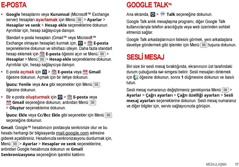 Daha fazla standart hesap eklemek için E-posta öğesini açın ve Menü > Hesaplar > Menü > Hesap ekle seçeneklerine dokunun. Ayrıntılar için, hesap sağlayıcıya danışın.