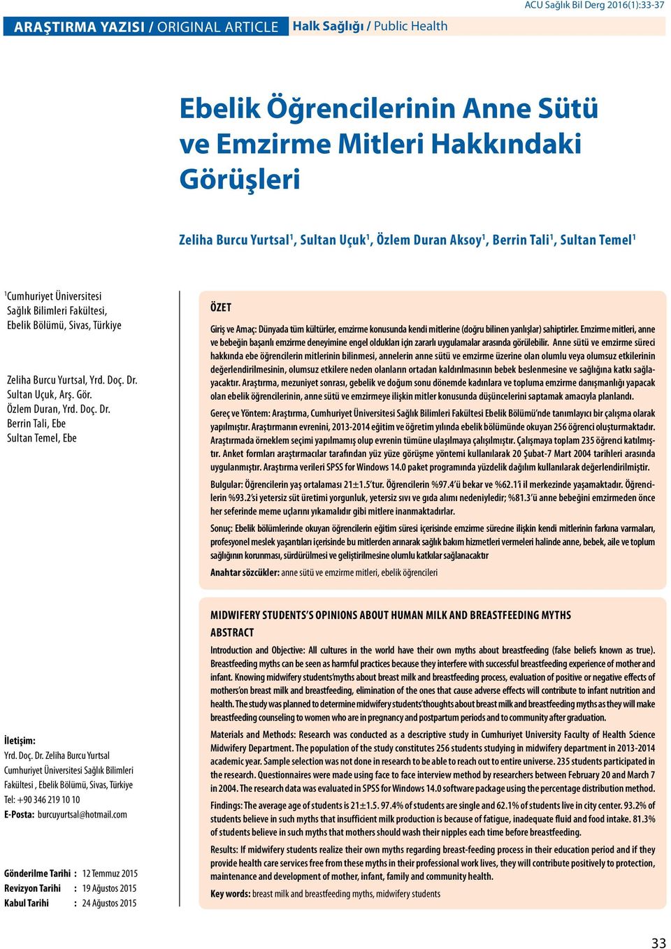 Sultan Uçuk, Arş. Gör. Özlem Duran, Yrd. Doç. Dr. Berrin Tali, Ebe Sultan Temel, Ebe ÖZET Giriş ve Amaç: Dünyada tüm kültürler, emzirme konusunda kendi mitlerine (doğru bilinen yanlışlar) sahiptirler.