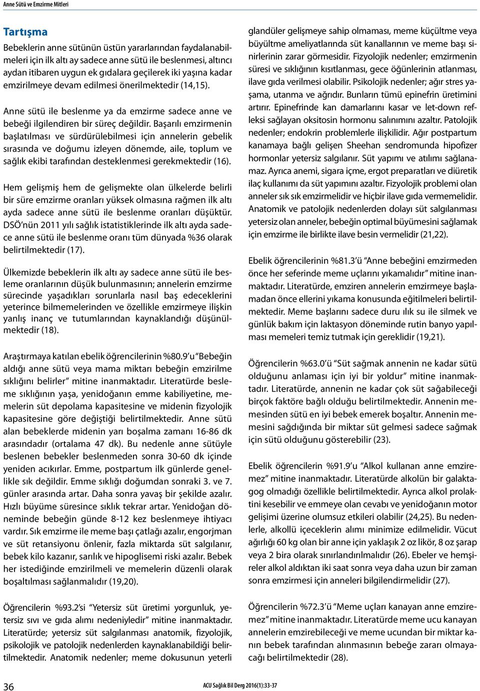 Başarılı emzirmenin başlatılması ve sürdürülebilmesi için annelerin gebelik sırasında ve doğumu izleyen dönemde, aile, toplum ve sağlık ekibi tarafından desteklenmesi gerekmektedir (16).