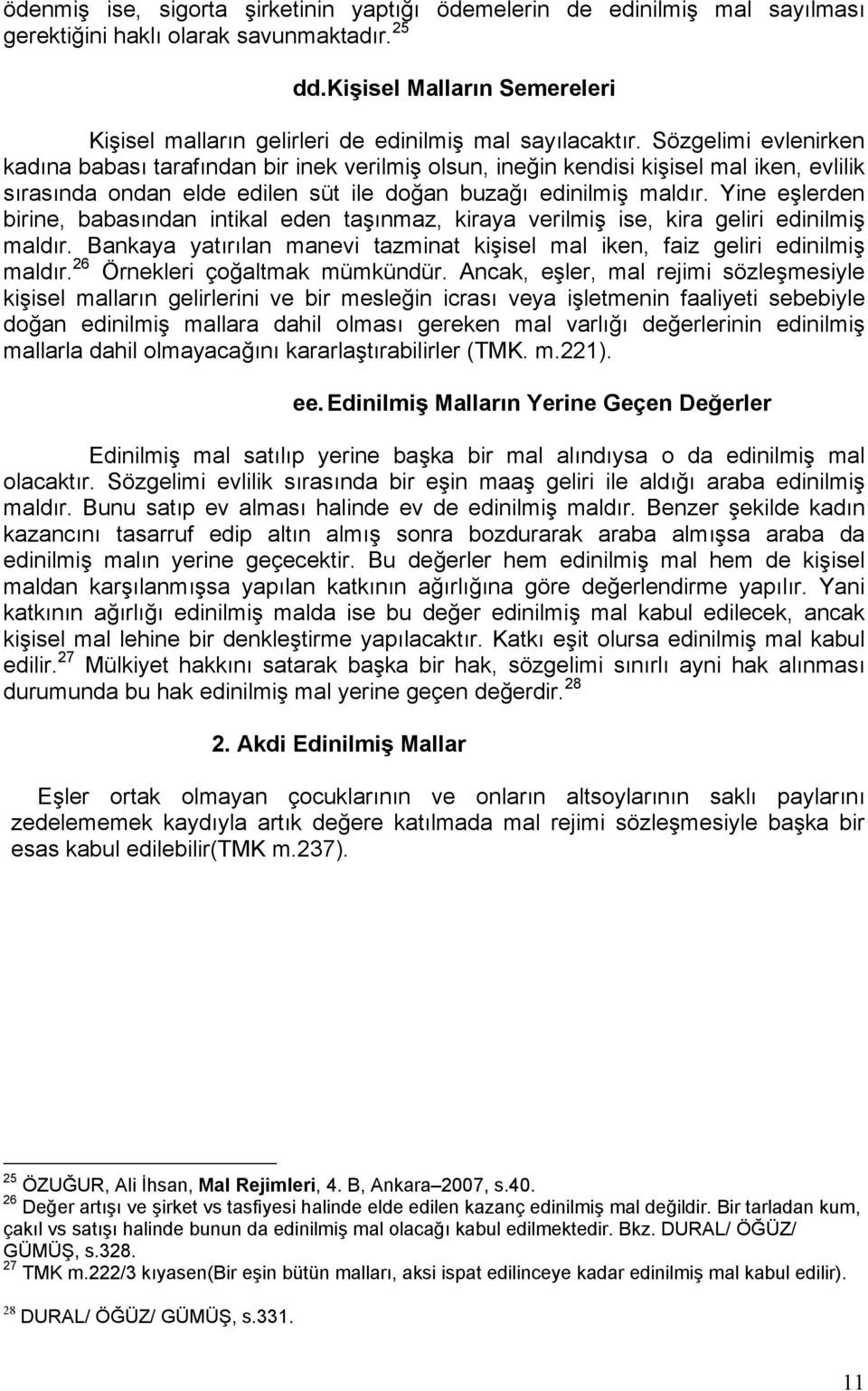 Sözgelimi evlenirken kadına babası tarafından bir inek verilmiş olsun, ineğin kendisi kişisel mal iken, evlilik sırasında ondan elde edilen süt ile doğan buzağı edinilmiş maldır.