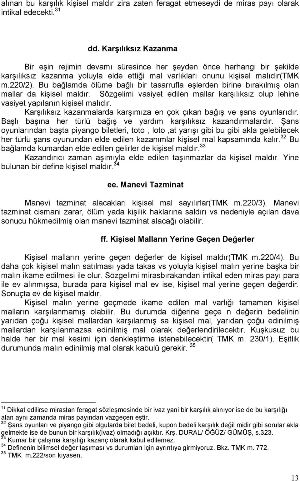 Bu bağlamda ölüme bağlı bir tasarrufla eşlerden birine bırakılmış olan mallar da kişisel maldır. Sözgelimi vasiyet edilen mallar karşılıksız olup lehine vasiyet yapılanın kişisel malıdır.