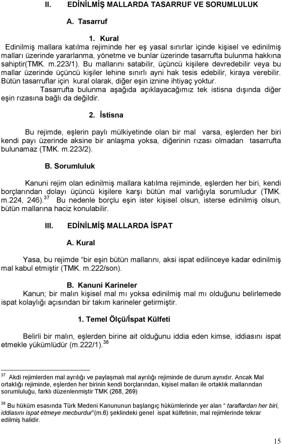 Bu mallarını satabilir, üçüncü kişilere devredebilir veya bu mallar üzerinde üçüncü kişiler lehine sınırlı ayni hak tesis edebilir, kiraya verebilir.