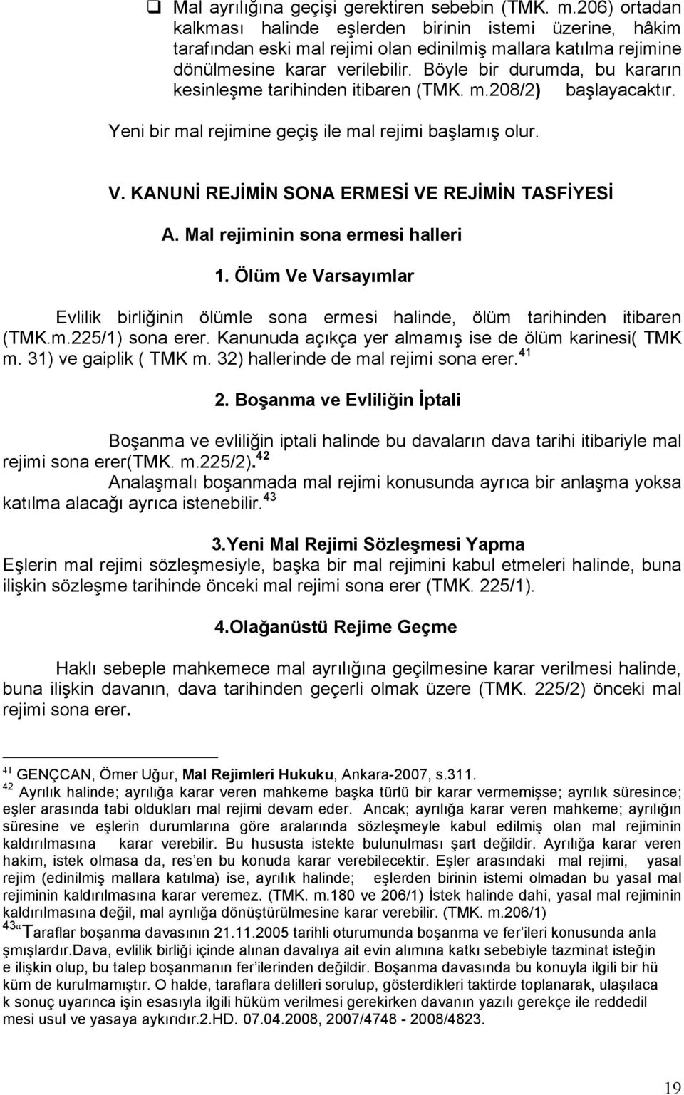 Böyle bir durumda, bu kararın kesinleşme tarihinden itibaren (TMK. m.208/2) başlayacaktır. Yeni bir mal rejimine geçiş ile mal rejimi başlamış olur. V.