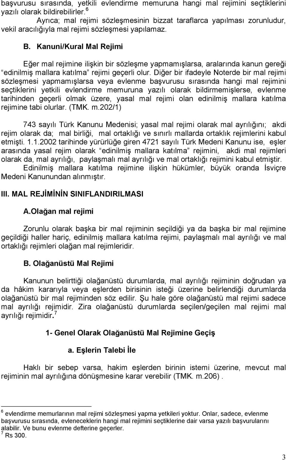 Kanuni/Kural Mal Rejimi Eğer mal rejimine ilişkin bir sözleşme yapmamışlarsa, aralarında kanun gereği edinilmiş mallara katılma rejimi geçerli olur.