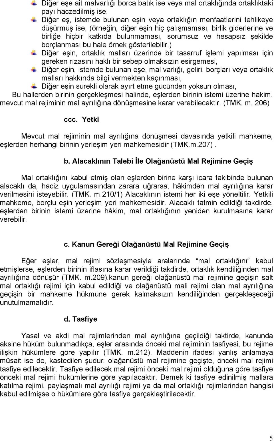 ) Diğer eşin, ortaklık malları üzerinde bir tasarruf işlemi yapılması için gereken rızasını haklı bir sebep olmaksızın esirgemesi, Diğer eşin, istemde bulunan eşe, mal varlığı, geliri, borçları veya