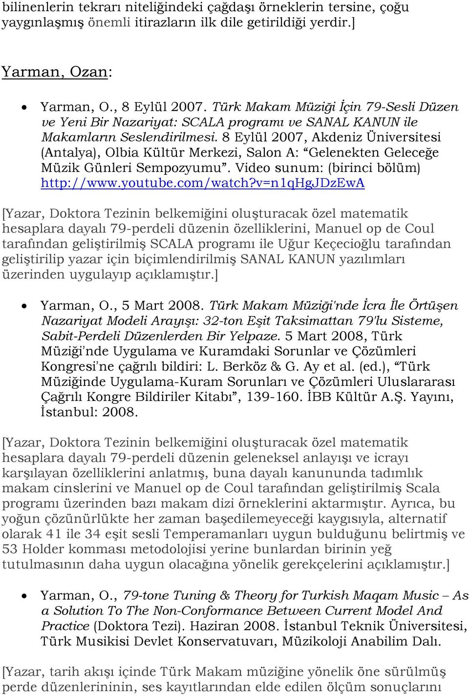 8 Eylül 2007, Akdeniz Üniversitesi (Antalya), Olbia Kültür Merkezi, Salon A: Gelenekten Geleceğe Müzik Günleri Sempozyumu. Video sunum: (birinci bölüm) http://www.youtube.com/watch?