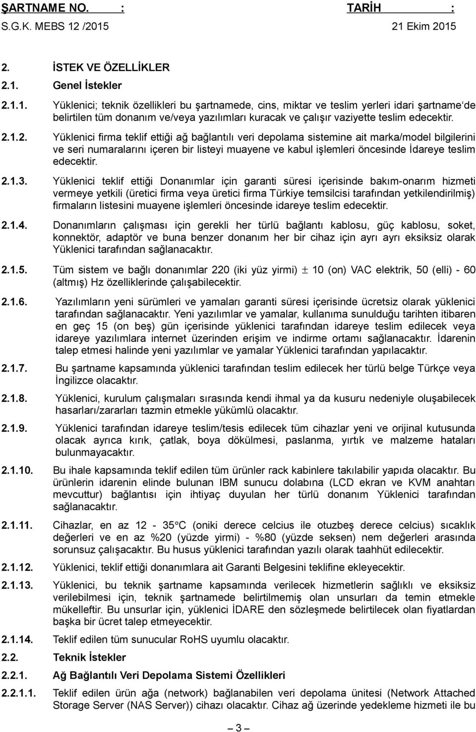 1. Yüklenici; teknik özellikleri bu şartnamede, cins, miktar ve teslim yerleri idari şartname de belirtilen tüm donanım ve/veya yazılımları kuracak ve çalışır vaziyette teslim edecektir. 2.