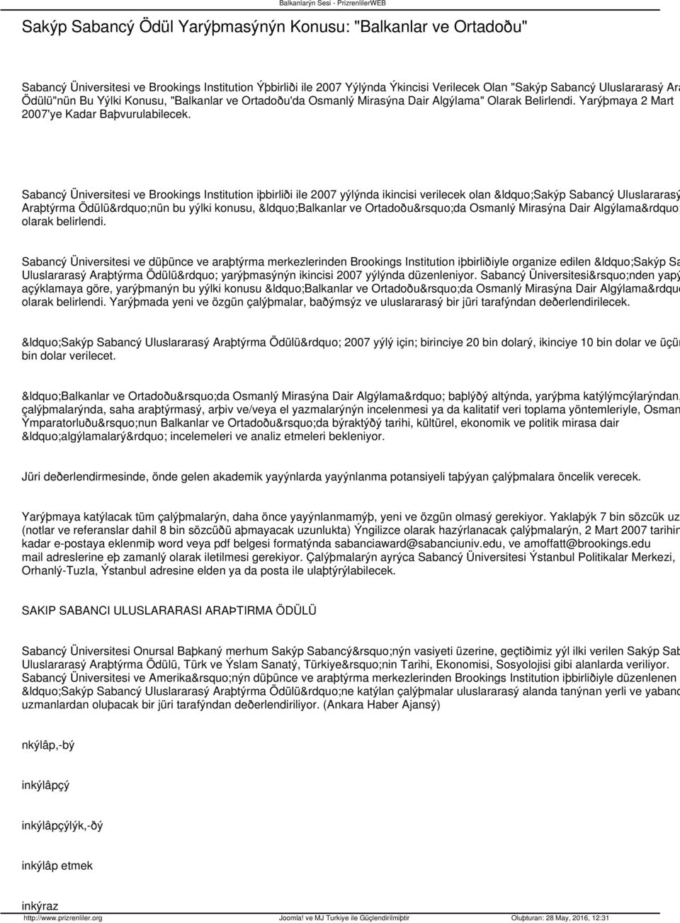 Sabancý Üniversitesi ve Brookings Institution iþbirliði ile 2007 yýlýnda ikincisi verilecek olan Sakýp Sabancý Uluslararasý Araþtýrma Ödülü nün bu yýlki konusu, Balkanlar ve Ortadoðu da Osmanlý