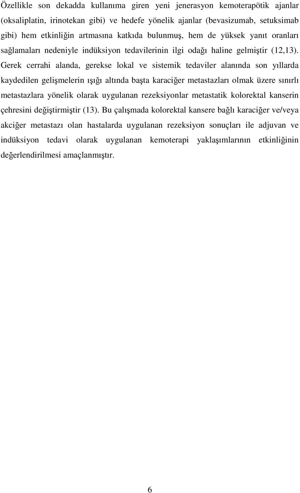 Gerek cerrahi alanda, gerekse lokal ve sistemik tedaviler alanında son yıllarda kaydedilen gelimelerin ııı altında bata karacier metastazları olmak üzere sınırlı metastazlara yönelik olarak uygulanan