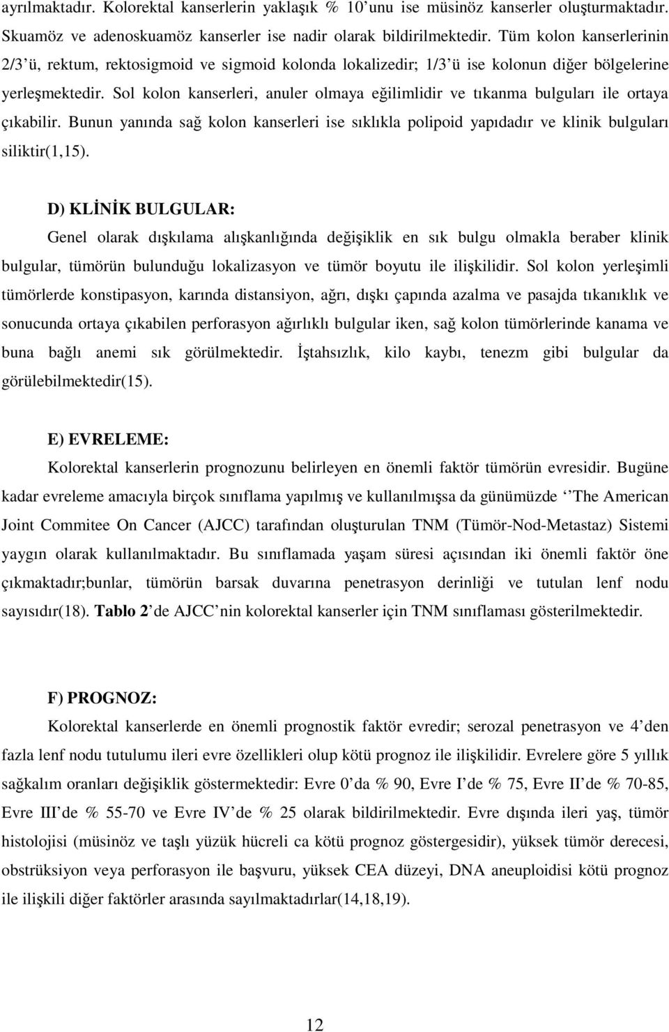 Sol kolon kanserleri, anuler olmaya eilimlidir ve tıkanma bulguları ile ortaya çıkabilir. Bunun yanında sa kolon kanserleri ise sıklıkla polipoid yapıdadır ve klinik bulguları siliktir(1,15).